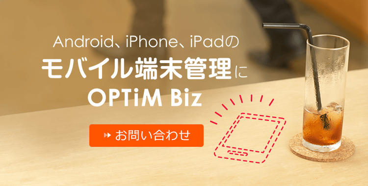 MDM(モバイル端末管理)なら「OPTiM Biz」国内シェアNo.1